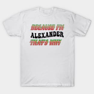 BECAUSE I'M ALEXANDER : THATS WHY T-Shirt